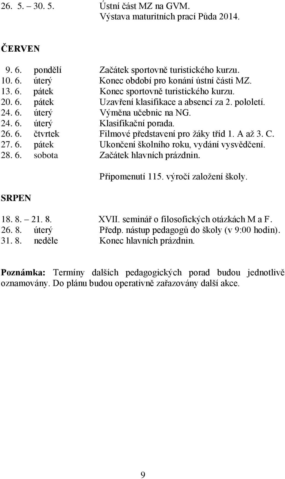 8. 6. sobota Začátek hlavních prázdnin. SRPEN Připomenutí 115. výročí založení školy. 18. 8. 1. 8. XVII. seminář o filosofických otázkách M a F. 6. 8. úterý Předp.