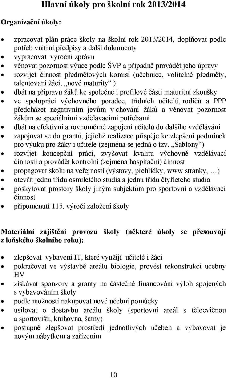 profilové části maturitní zkoušky ve spolupráci výchovného poradce, třídních učitelů, rodičů a PPP předcházet negativním jevům v chování žáků a věnovat pozornost žákům se speciálními vzdělávacími