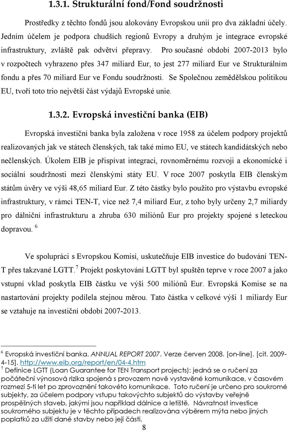 Pro současné období 2007-2013 bylo v rozpočtech vyhrazeno přes 347 miliard Eur, to jest 277 miliard Eur ve Strukturálním fondu a přes 70 miliard Eur ve Fondu soudržnosti.