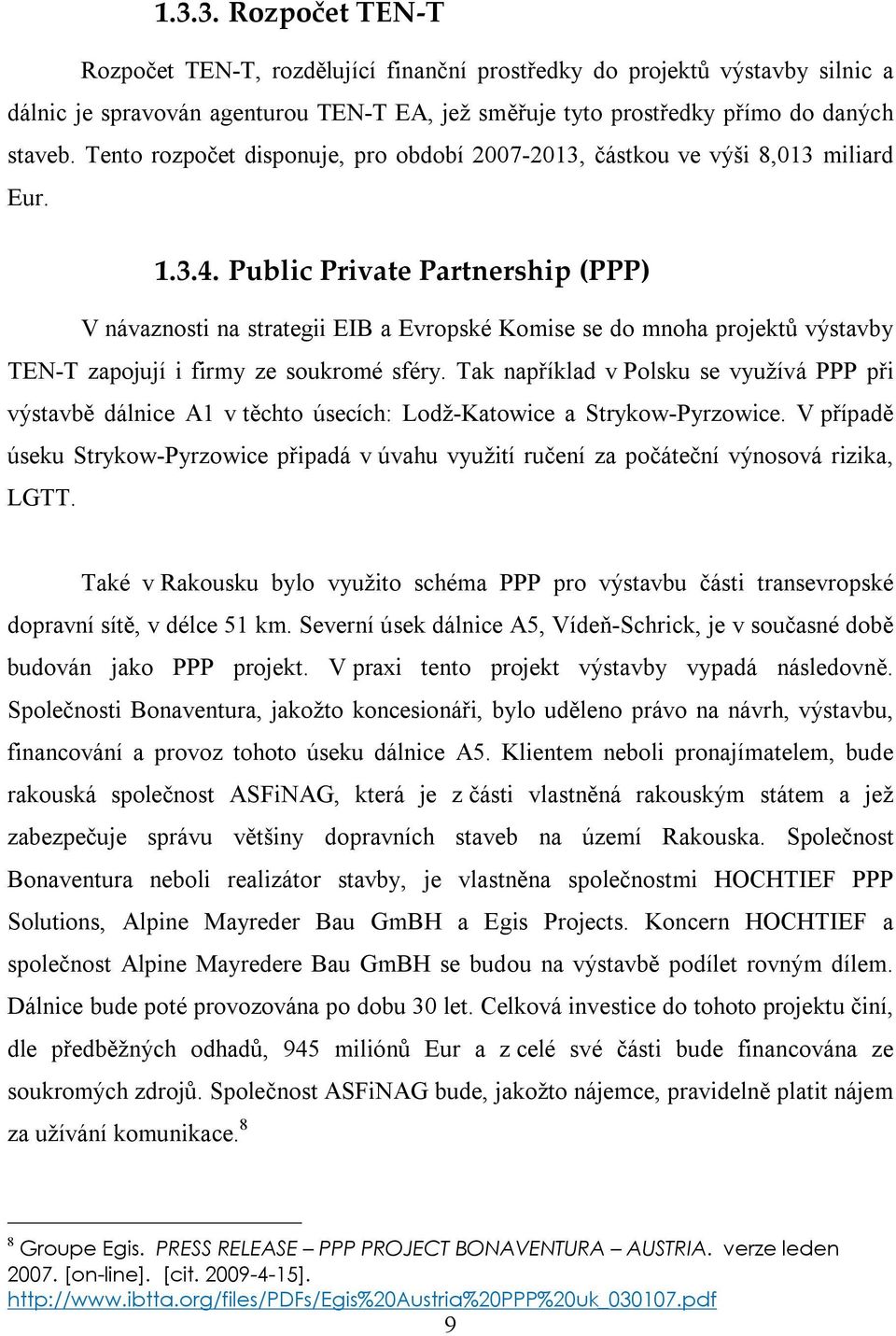 Public Private Partnership (PPP) V návaznosti na strategii EIB a Evropské Komise se do mnoha projektů výstavby TEN-T zapojují i firmy ze soukromé sféry.