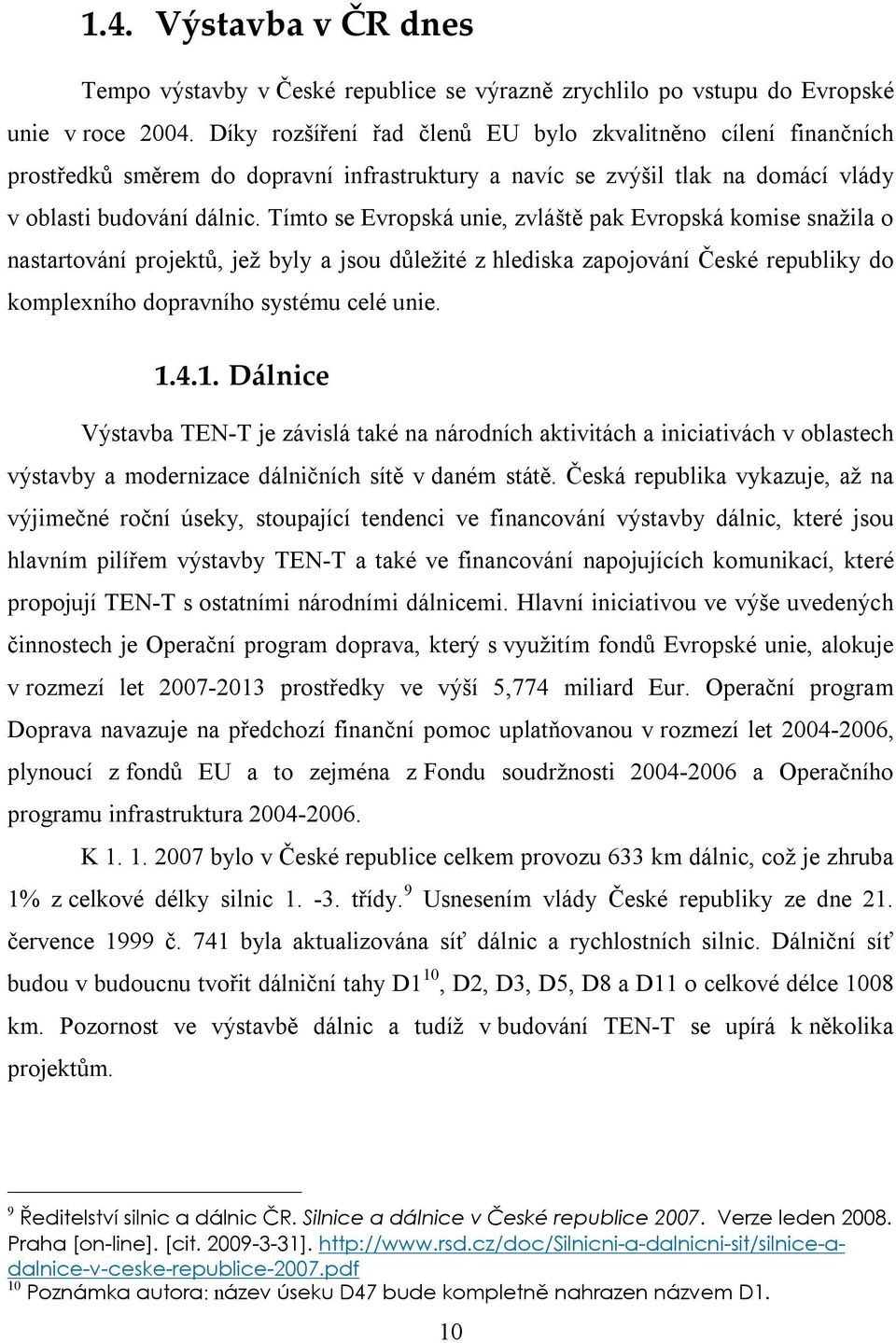 Tímto se Evropská unie, zvláště pak Evropská komise snažila o nastartování projektů, jež byly a jsou důležité z hlediska zapojování České republiky do komplexního dopravního systému celé unie. 1.