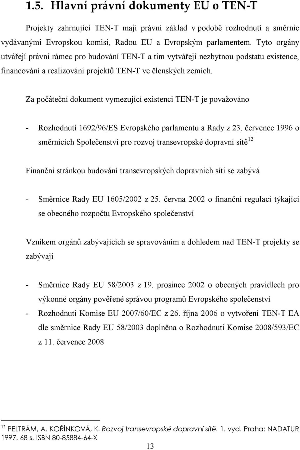 Za počáteční dokument vymezující existenci TEN-T je považováno - Rozhodnutí 1692/96/ES Evropského parlamentu a Rady z 23.