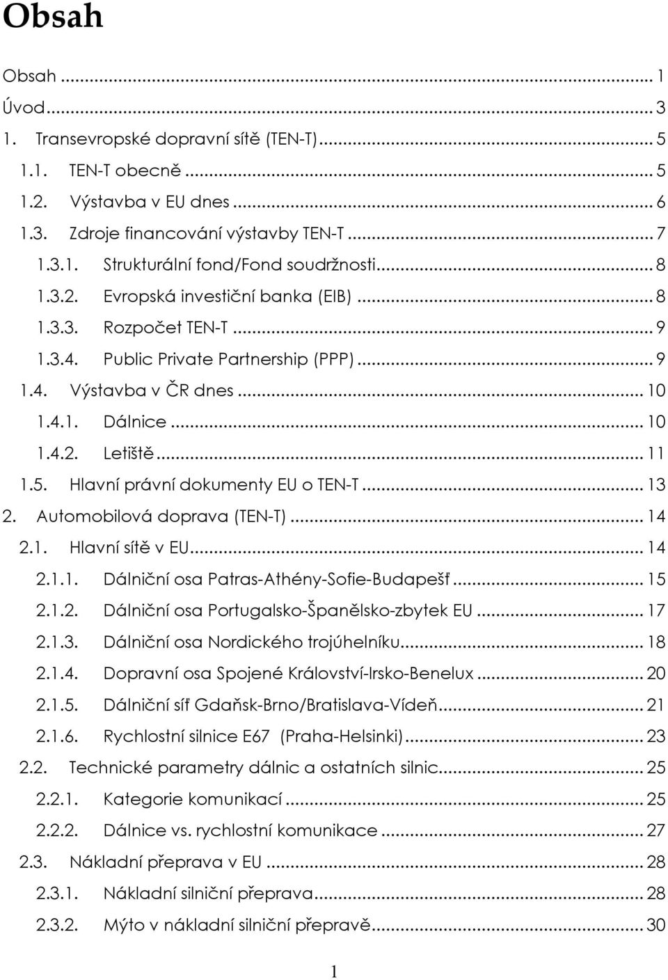 Hlavní právní dokumenty EU o TEN-T... 13 2. Automobilová doprava (TEN-T)... 14 2.1. Hlavní sítě v EU... 14 2.1.1. Dálniční osa Patras-Athény-Sofie-Budapešť... 15 2.1.2. Dálniční osa Portugalsko-Španělsko-zbytek EU.