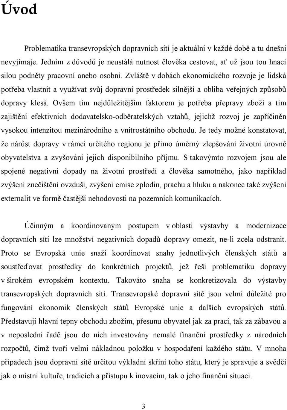 Zvláště v dobách ekonomického rozvoje je lidská potřeba vlastnit a využívat svůj dopravní prostředek silnější a obliba veřejných způsobů dopravy klesá.