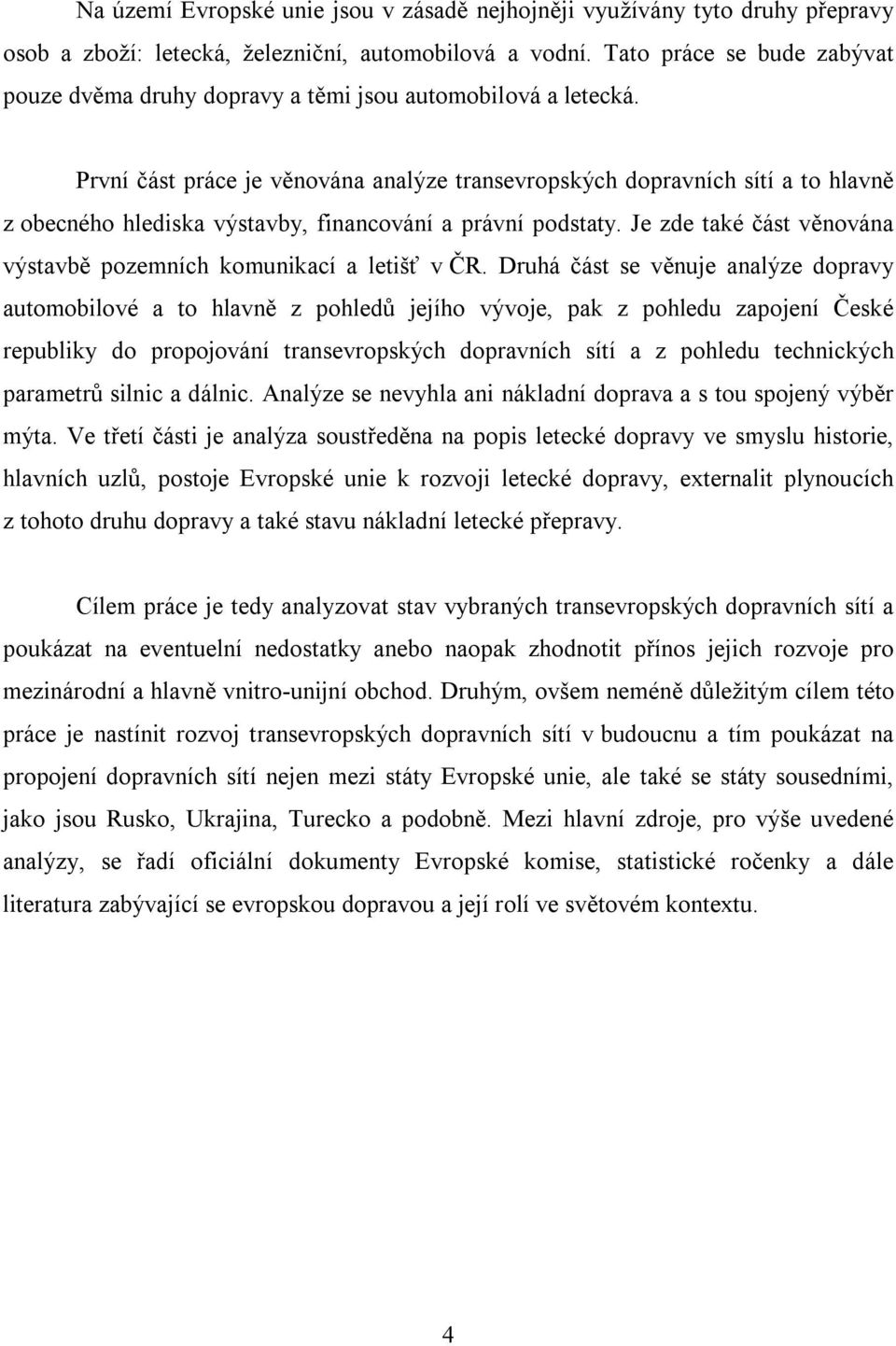 První část práce je věnována analýze transevropských dopravních sítí a to hlavně z obecného hlediska výstavby, financování a právní podstaty.