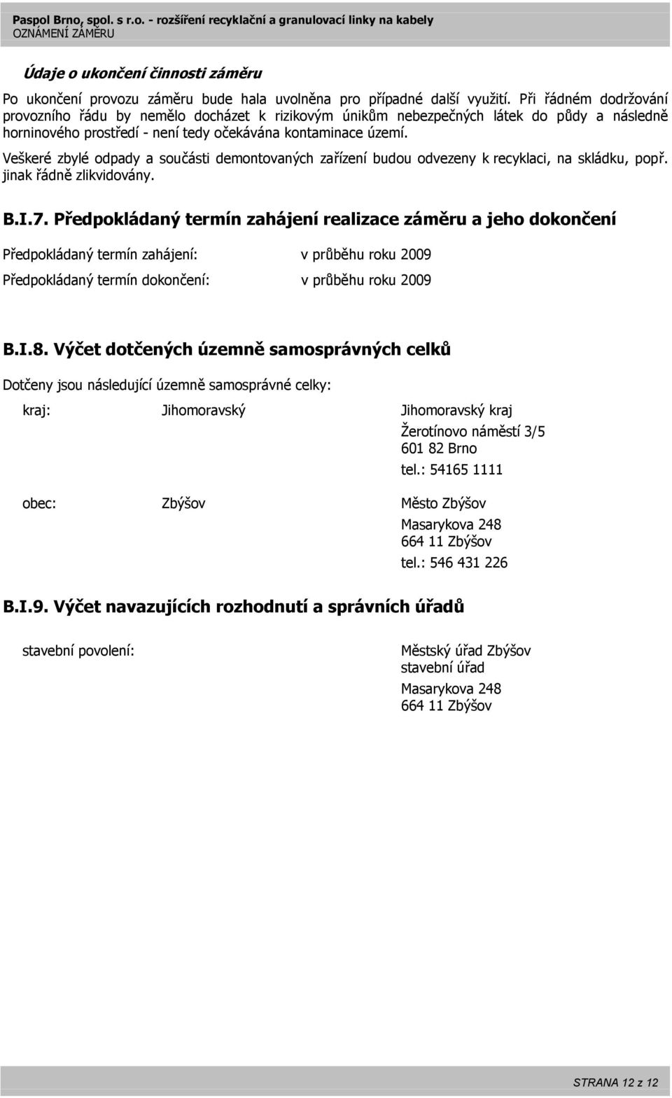 Veškeré zbylé odpady a součásti demontovaných zařízení budou odvezeny k recyklaci, na skládku, popř. jinak řádně zlikvidovány. B.I.7.