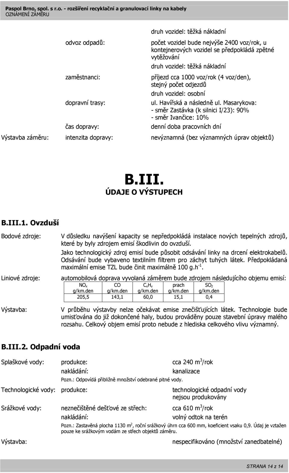 Masarykova: - směr Zastávka (k silnici I/23): 90% - směr Ivančice: 10% denní doba pracovních dní Výstavba záměru: intenzita dopravy: nevýznamná (bez významných úprav objektů) B.III.