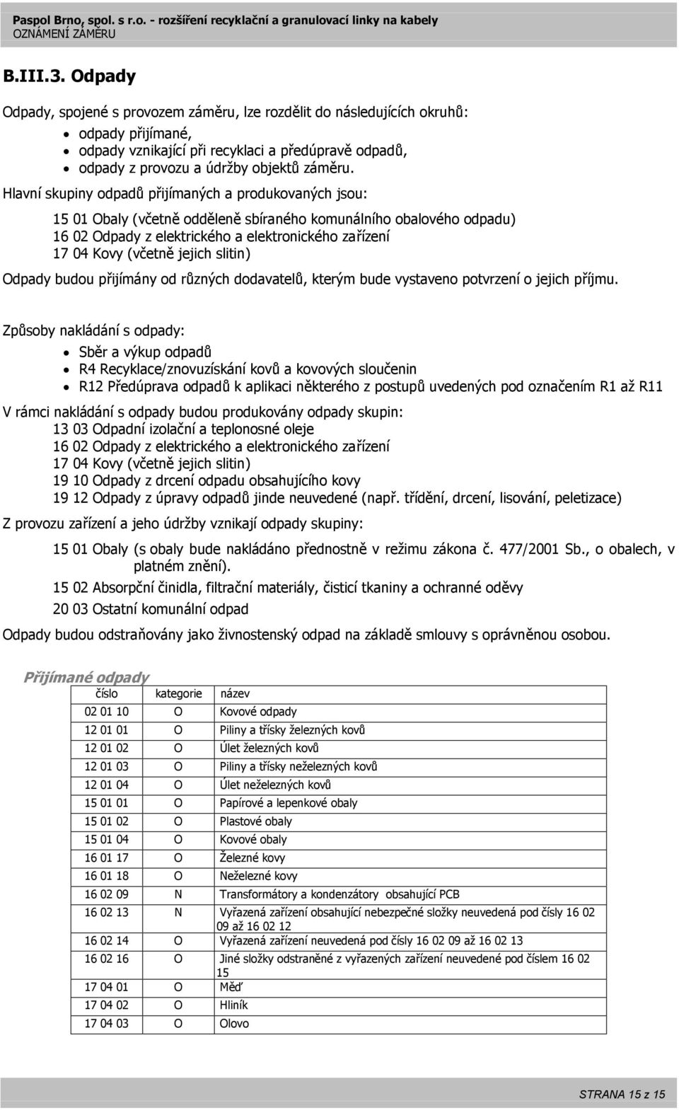 Hlavní skupiny odpadů přijímaných a produkovaných jsou: 15 01 Obaly (včetně odděleně sbíraného komunálního obalového odpadu) 16 02 Odpady z elektrického a elektronického zařízení 17 04 Kovy (včetně