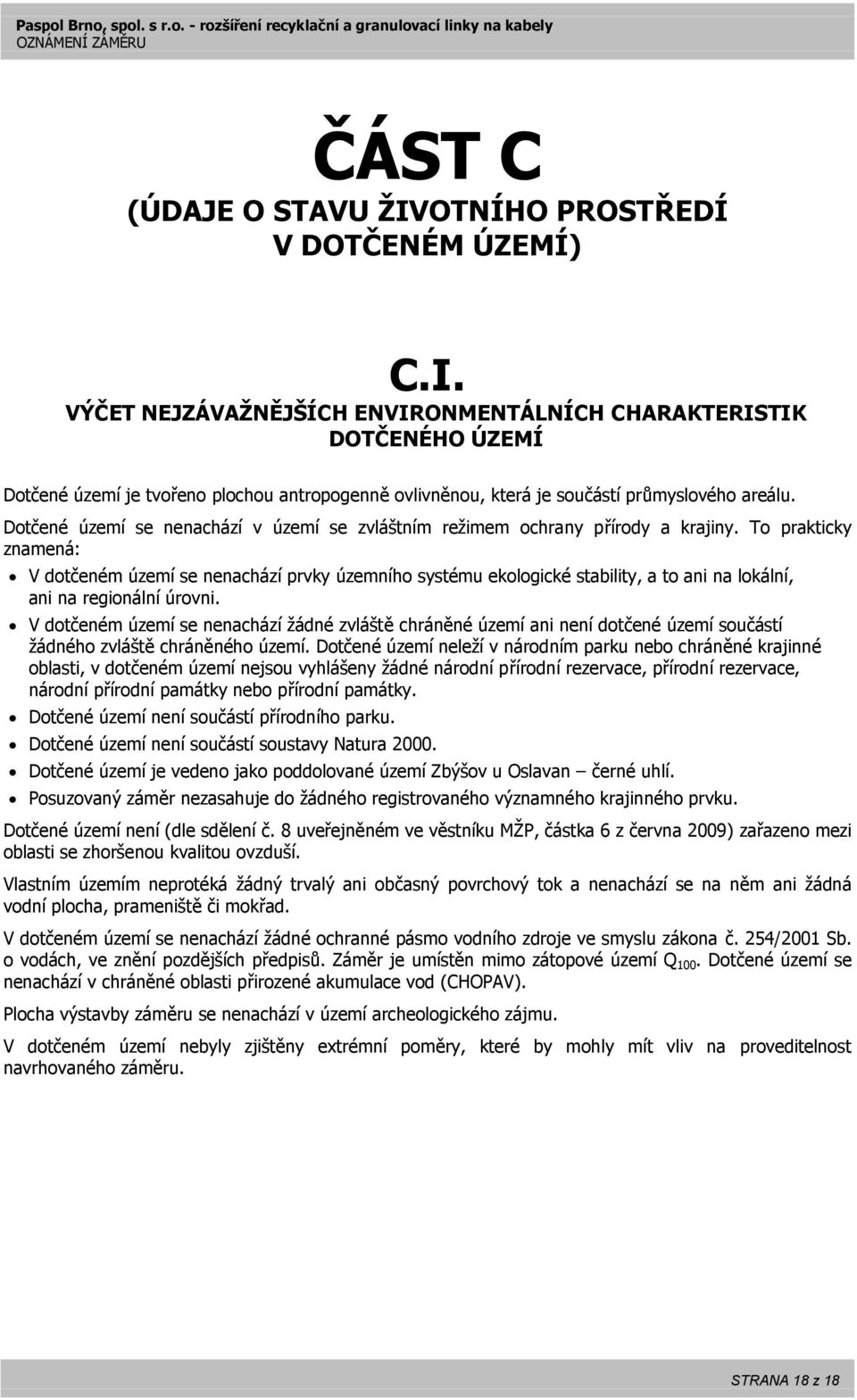 To prakticky znamená: V dotčeném území se nenachází prvky územního systému ekologické stability, a to ani na lokální, ani na regionální úrovni.