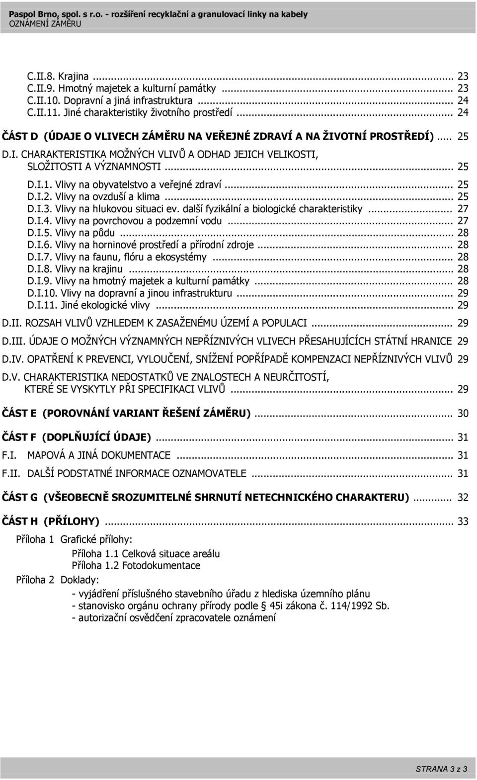 Vlivy na obyvatelstvo a veřejné zdraví... 25 D.I.2. Vlivy na ovzduší a klima... 25 D.I.3. Vlivy na hlukovou situaci ev. další fyzikální a biologické charakteristiky... 27 D.I.4.