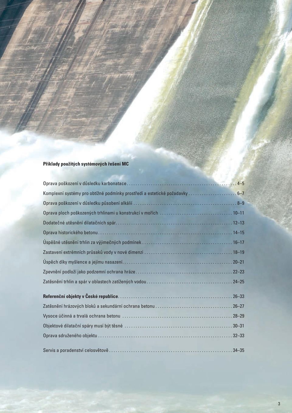 ..14 15 Úspěšné utěsnění trhlin za výjimečných podmínek...16 17 Zastavení extrémních průsaků vody v nové dimenzi...18 19 Úspěch díky myšlence a jejímu nasazení.