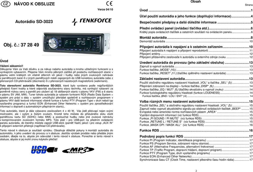 paměťových médií zapojených do USB konektoru autorádia nebo z přenosných CD-přehrávačů (discmanů) či z přenosných kazetových magnetofonů (walkmanů).