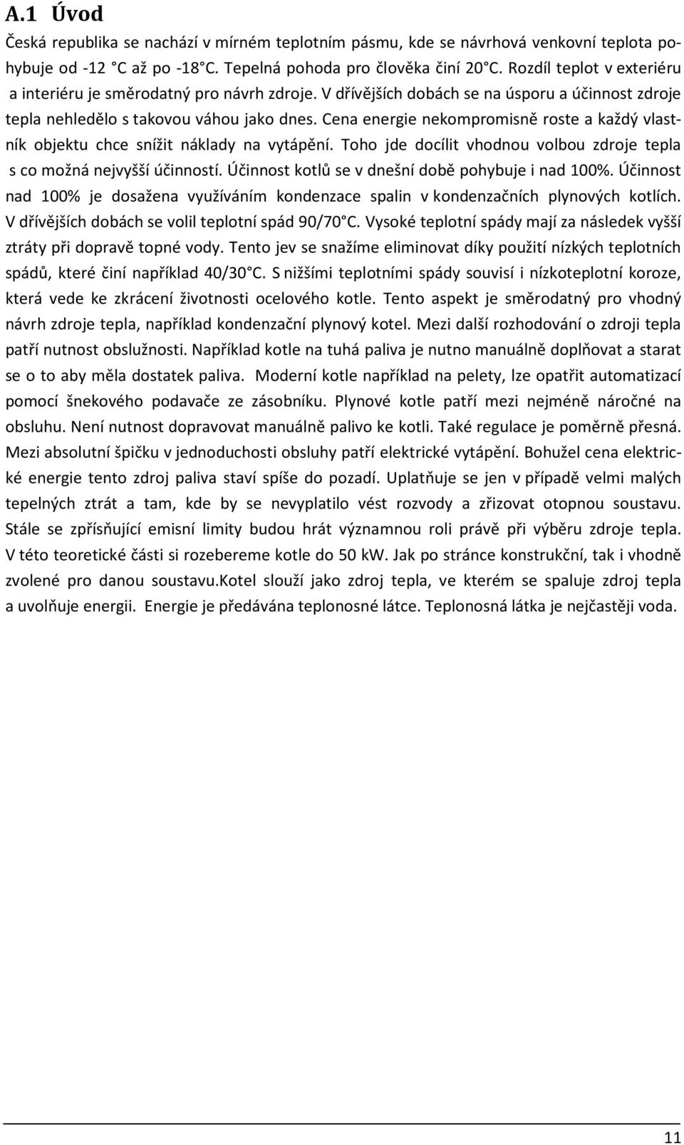 Cena energie nekompromisně roste a každý vlastník objektu chce snížit náklady na vytápění. Toho jde docílit vhodnou volbou zdroje tepla s co možná nejvyšší účinností.