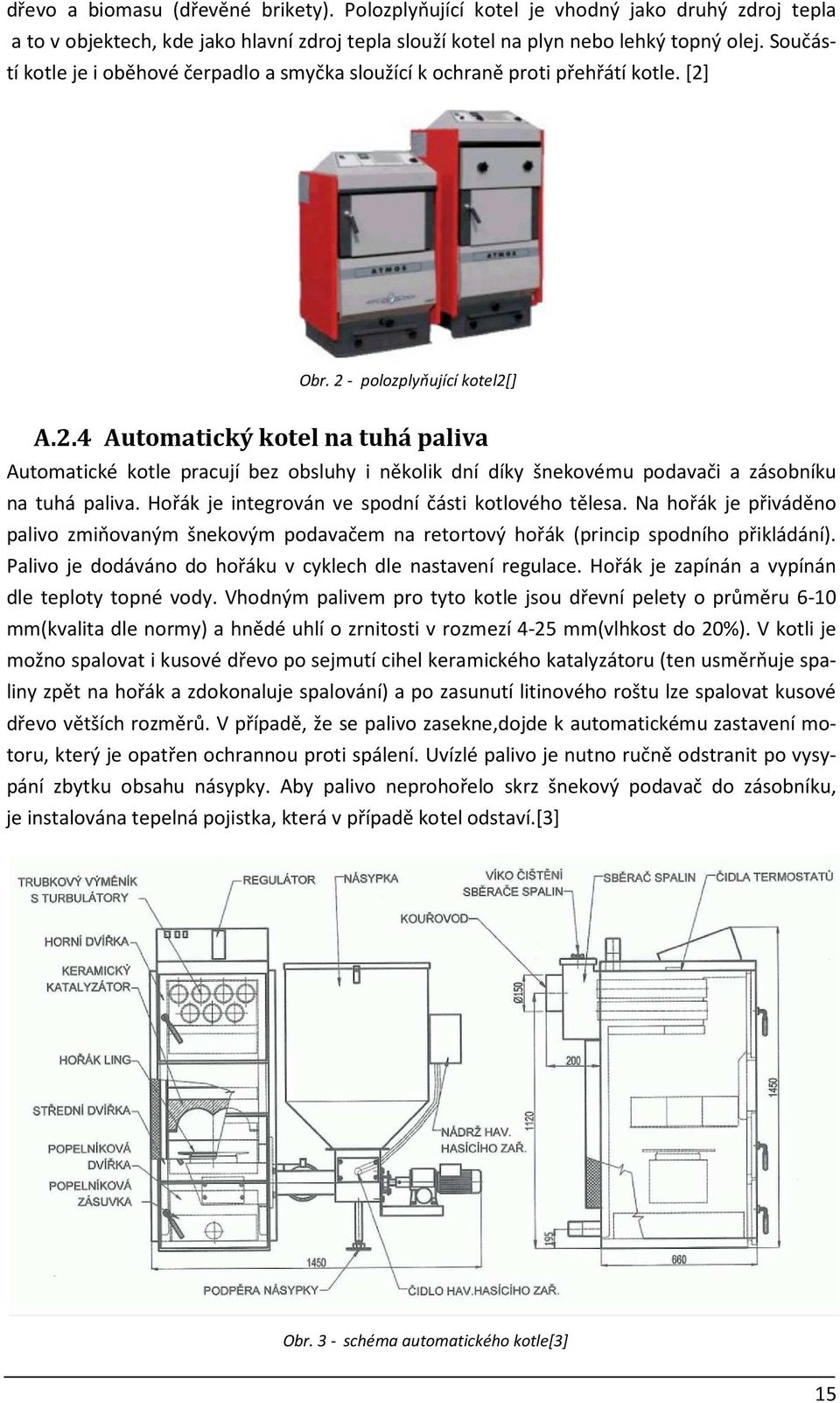 Obr. 2 - polozplyňující kotel2[] A.2.4 Automatický kotel na tuhá paliva Automatické kotle pracují bez obsluhy i několik dní díky šnekovému podavači a zásobníku na tuhá paliva.