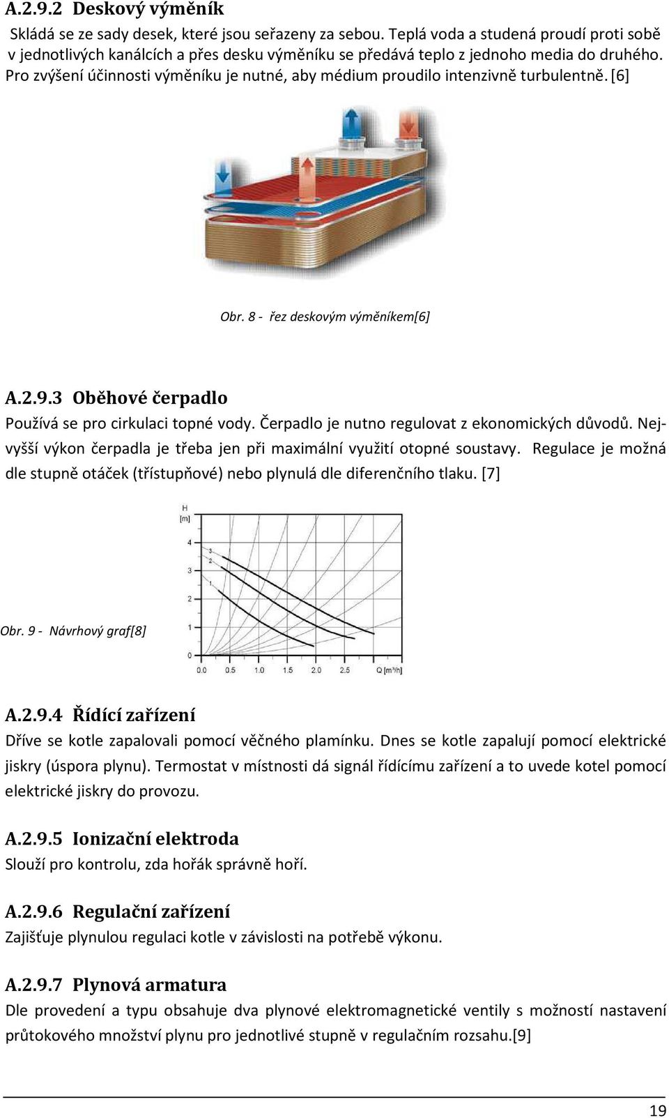 Pro zvýšení účinnosti výměníku je nutné, aby médium proudilo intenzivně turbulentně. [6] Obr. 8 - řez deskovým výměníkem[6] A.2.9.3 Oběhové čerpadlo Používá se pro cirkulaci topné vody.