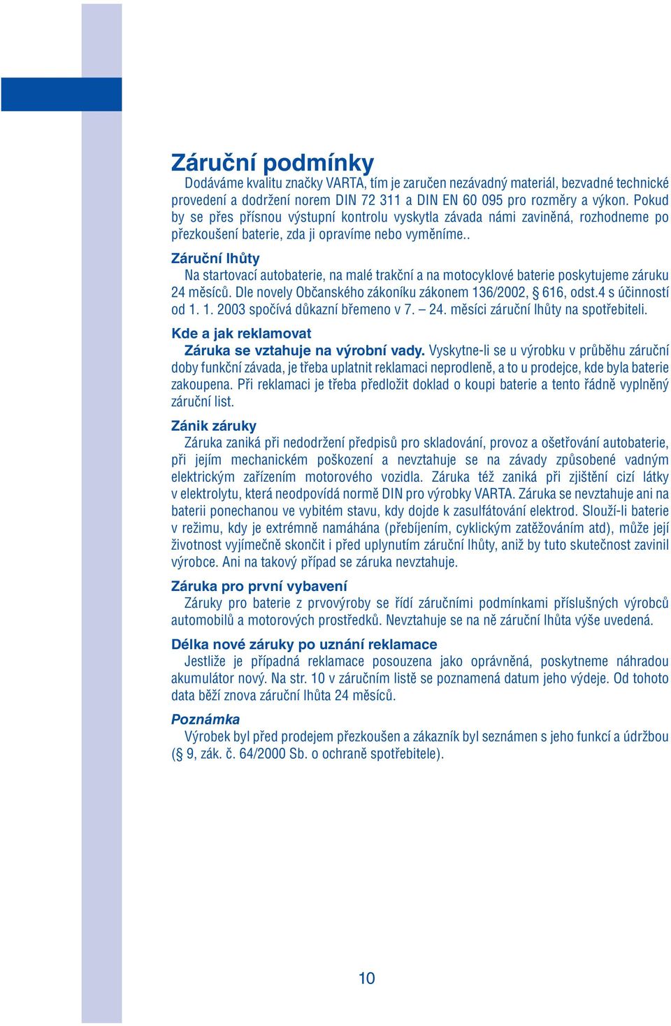 . Záruční lhůty Na startovací autobaterie, na malé trakční a na motocyklové baterie poskytujeme záruku 24 měsíců. Dle novely Občanského zákoníku zákonem 136/2002, 616, odst.4 s účinností od 1. 1. 2003 spočívá důkazní břemeno v 7.