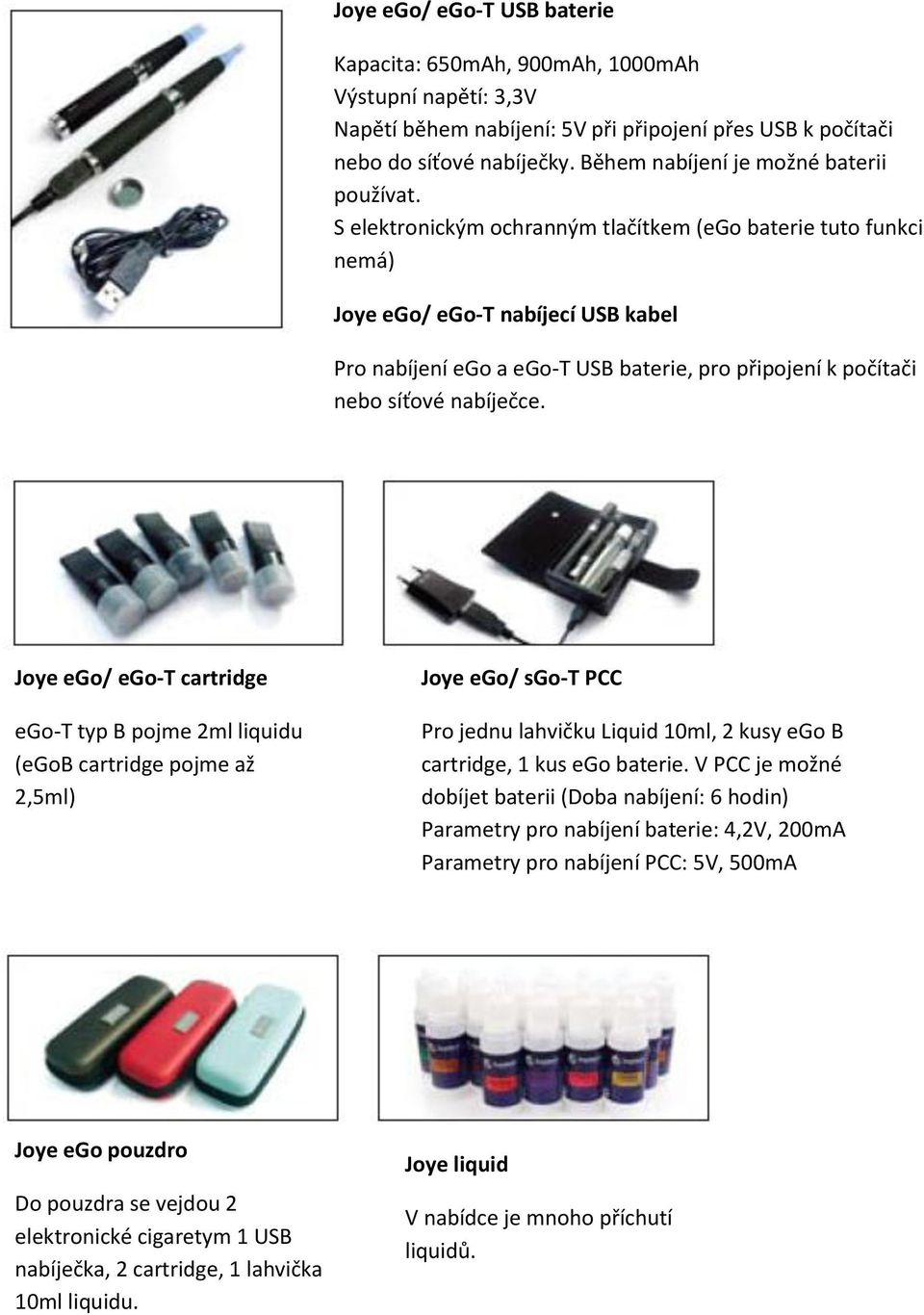 S elektronickým ochranným tlačítkem (ego baterie tuto funkci nemá) Joye ego/ ego-t nabíjecí USB kabel Pro nabíjení ego a ego-t USB baterie, pro připojení k počítači nebo síťové nabíječce.