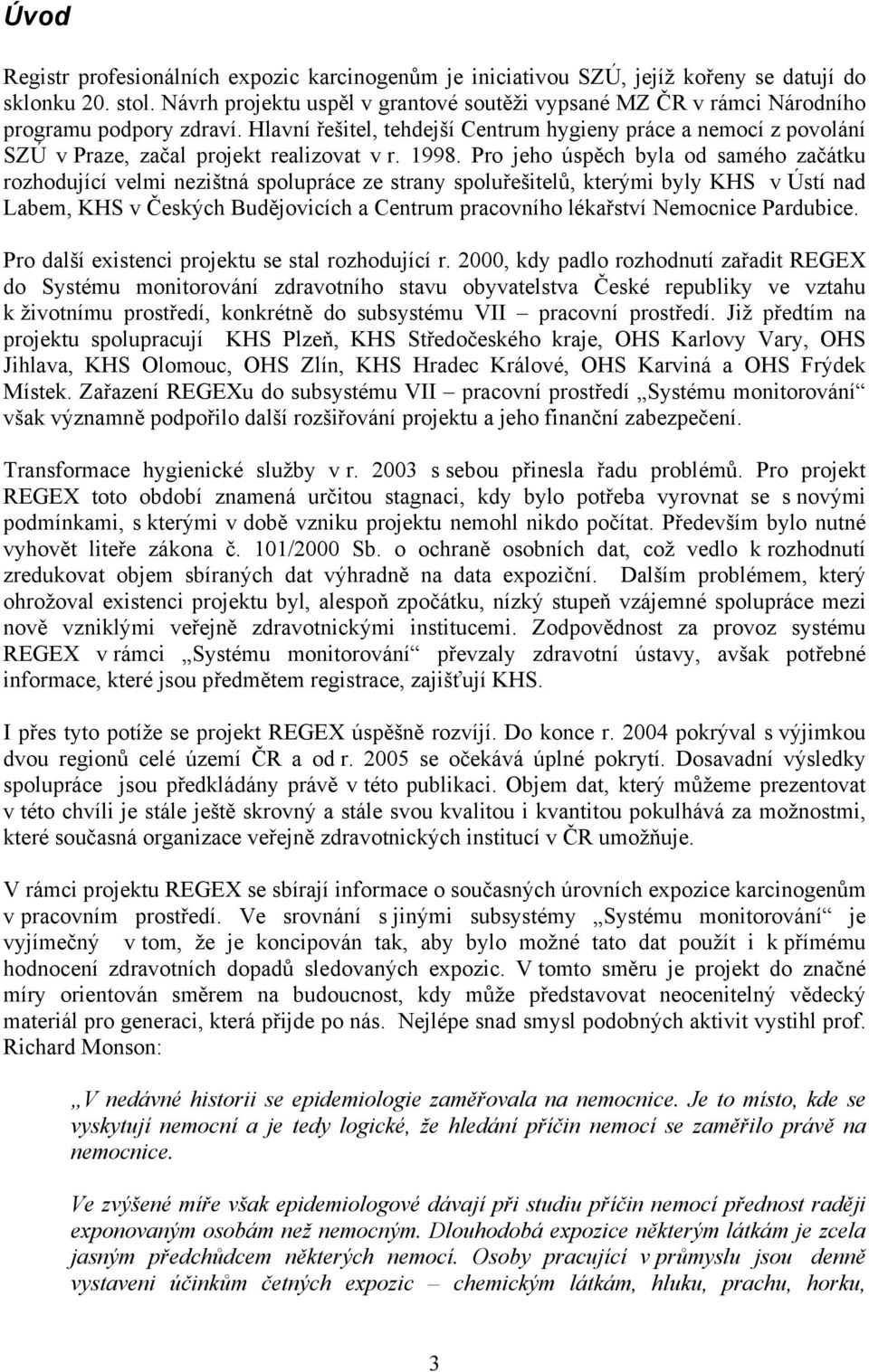 Hlavní řešitel, tehdejší Centrum hygieny práce a nemocí z povolání SZÚ v Praze, začal projekt realizovat v r. 1998.