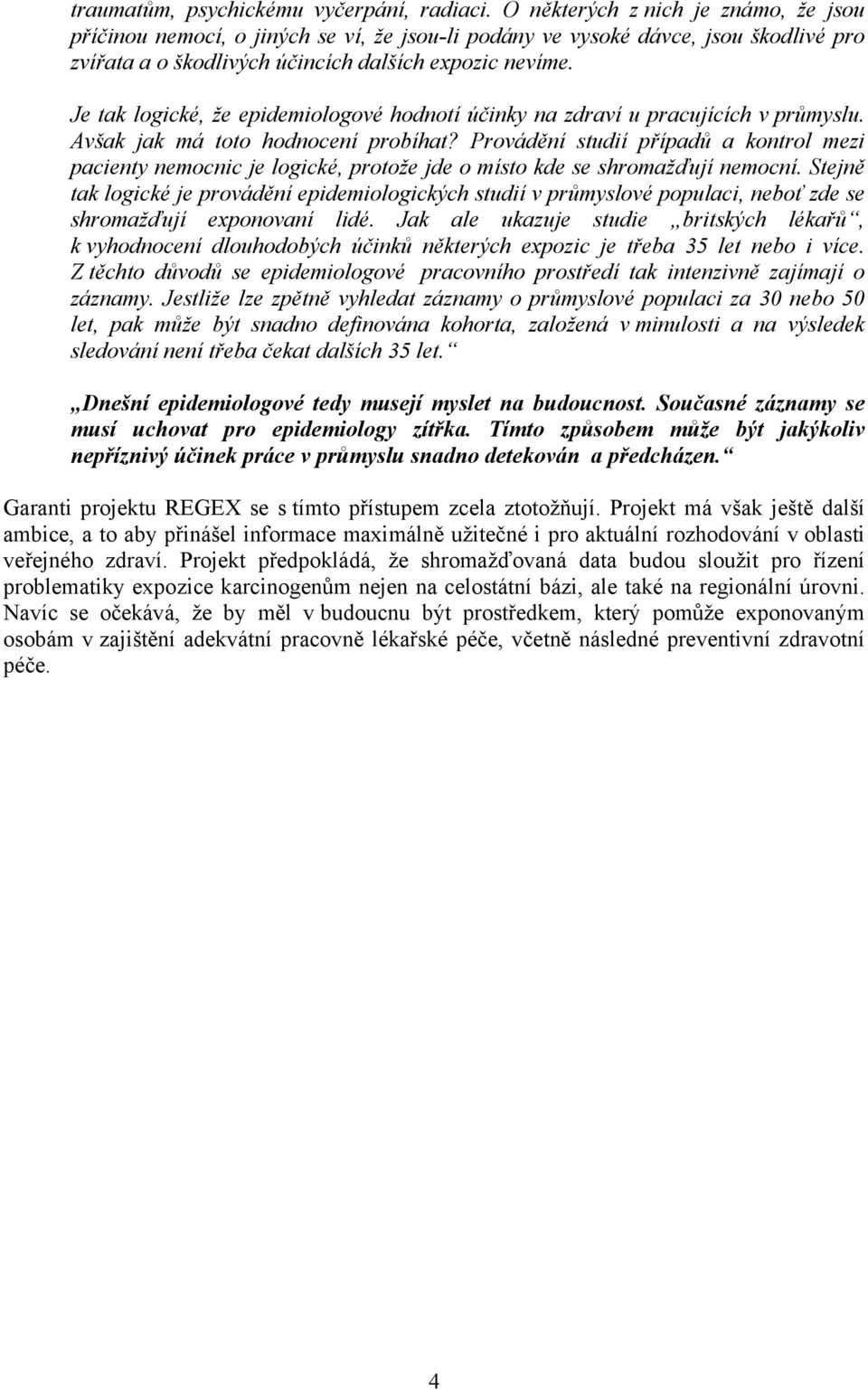 Je tak logické, že epidemiologové hodnotí účinky na zdraví u pracujících v průmyslu. Avšak jak má toto hodnocení probíhat?