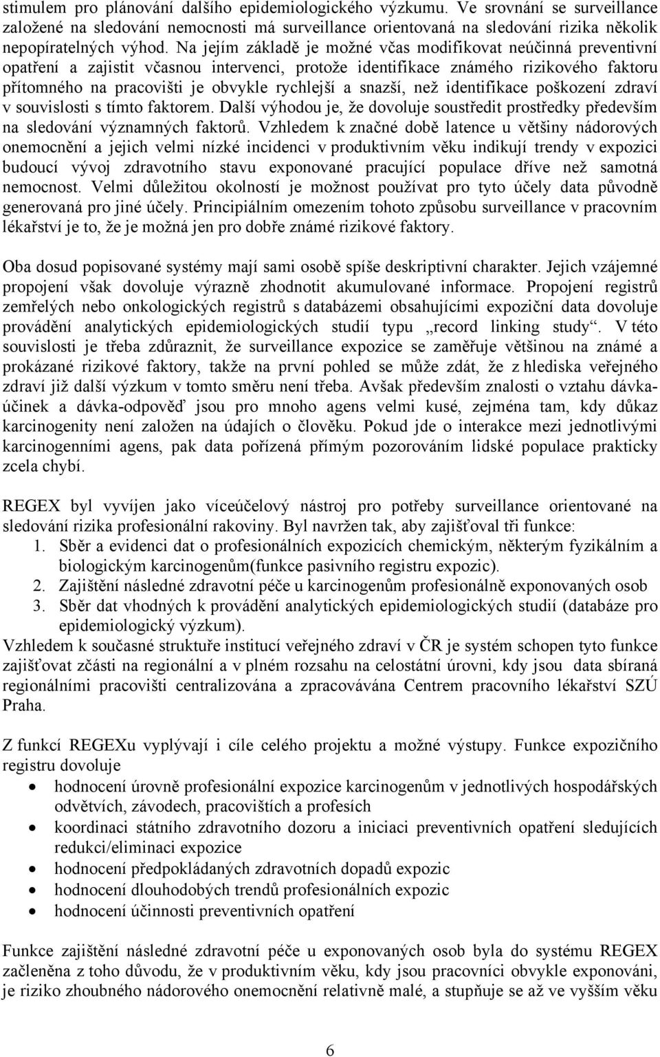 snazší, než identifikace poškození zdraví v souvislosti s tímto faktorem. Další výhodou je, že dovoluje soustředit prostředky především na sledování významných faktorů.