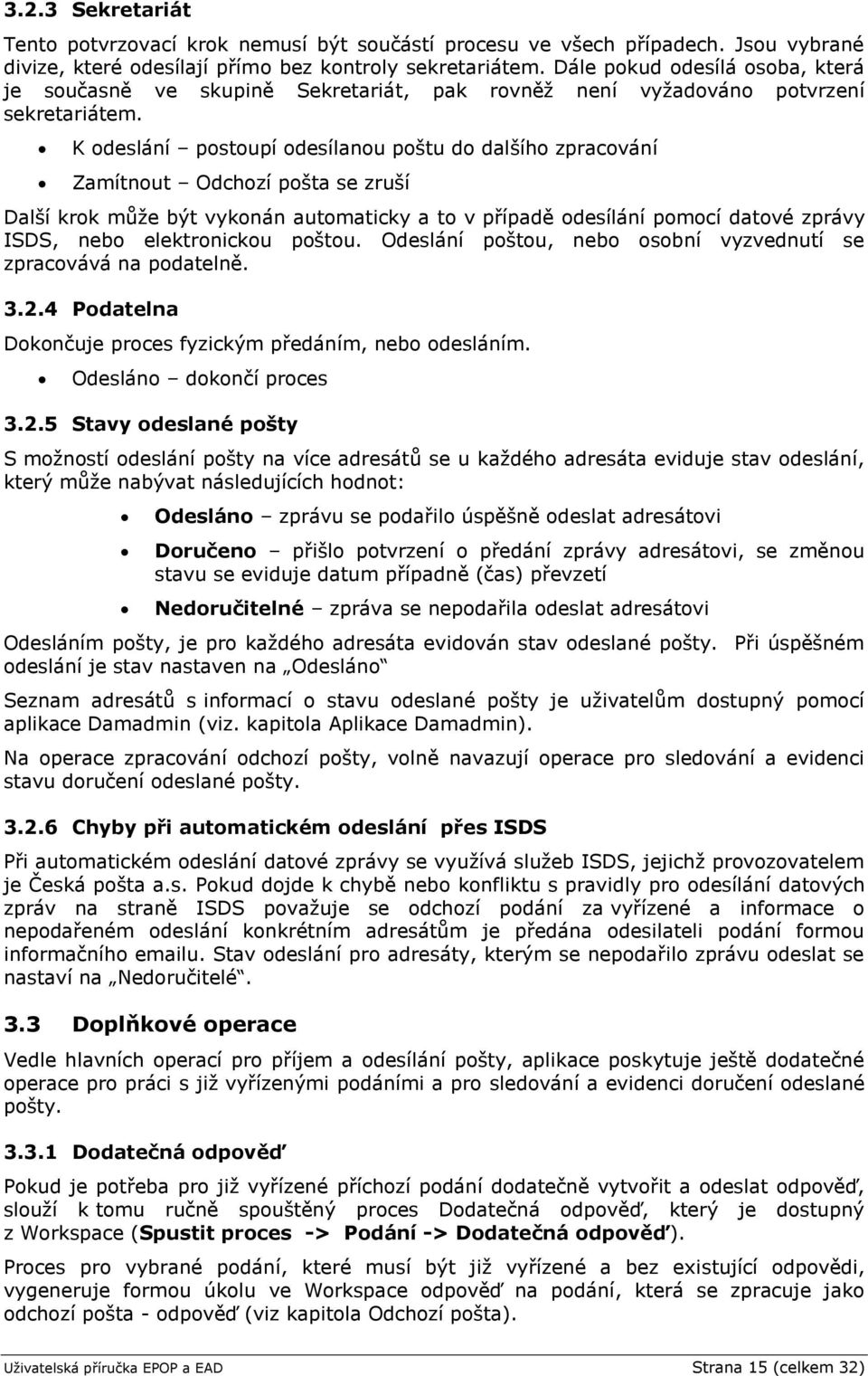 K odeslání postoupí odesílanou poštu do dalšího zpracování Zamítnout Odchozí pošta se zruší Další krok může být vykonán automaticky a to v případě odesílání pomocí datové zprávy ISDS, nebo