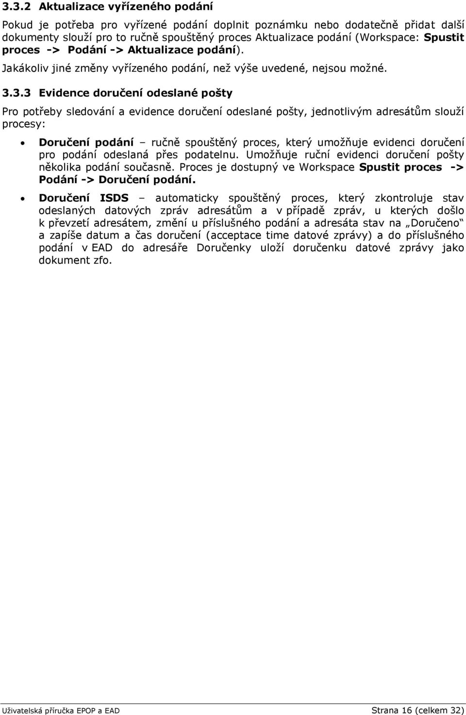 3.3 Evidence doručení odeslané pošty Pro potřeby sledování a evidence doručení odeslané pošty, jednotlivým adresátům slouží procesy: Doručení podání ručně spouštěný proces, který umožňuje evidenci
