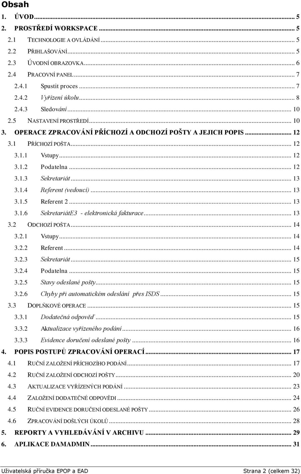 .. 13 3.1.4 Referent (vedoucí)... 13 3.1.5 Referent 2... 13 3.1.6 SekretariátE3 - elektronická fakturace... 13 3.2 ODCHOZÍ POŠTA... 14 3.2.1 Vstupy... 14 3.2.2 Referent... 14 3.2.3 Sekretariát... 15 3.