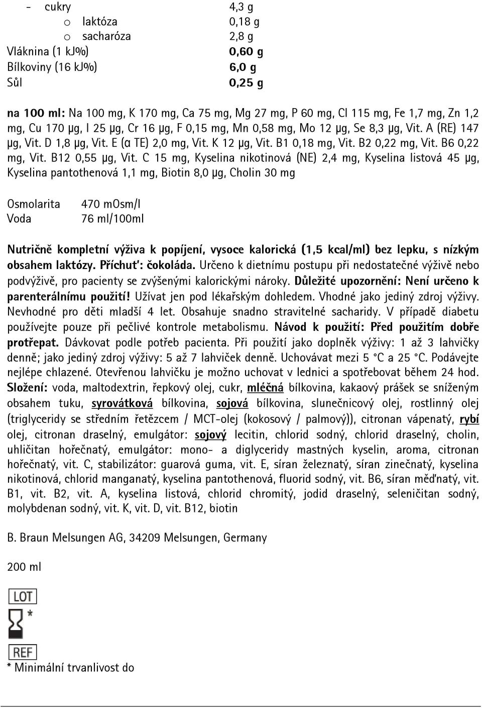 Určeno k dietnímu postupu při nedostatečné výživě nebo podvýživě, pro pacienty se zvýšenými kalorickými nároky. Důležité upozornění: Není určeno k parenterálnímu použití!