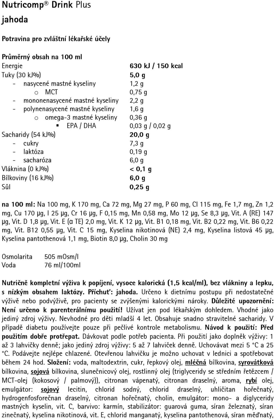 nízkým obsahem laktózy. Příchuť: jahoda. Určeno k dietnímu postupu při nedostatečné výživě nebo podvýživě, pro pacienty se zvýšenými kalorickými nároky.