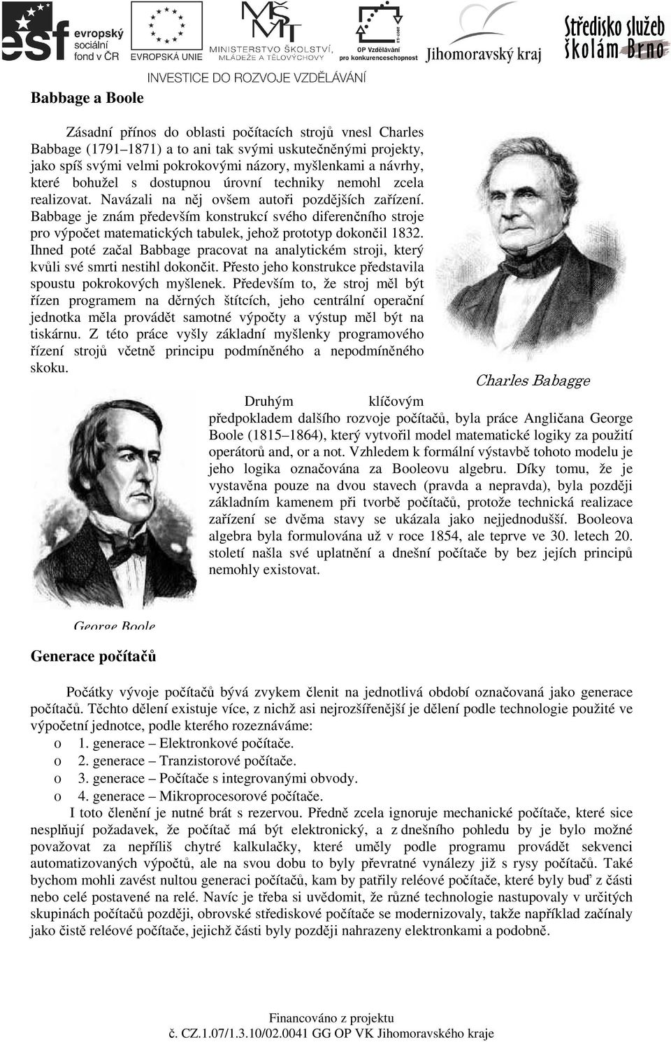 Babbage je znám především konstrukcí svého diferenčního stroje pro výpočet matematických tabulek, jehož prototyp dokončil 1832.