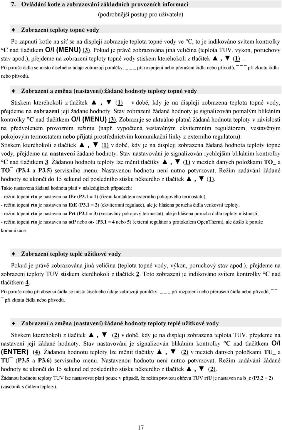 ), přejdeme na zobrazení teploty topné vody stiskem kteréhokoli z tlačítek, (1).