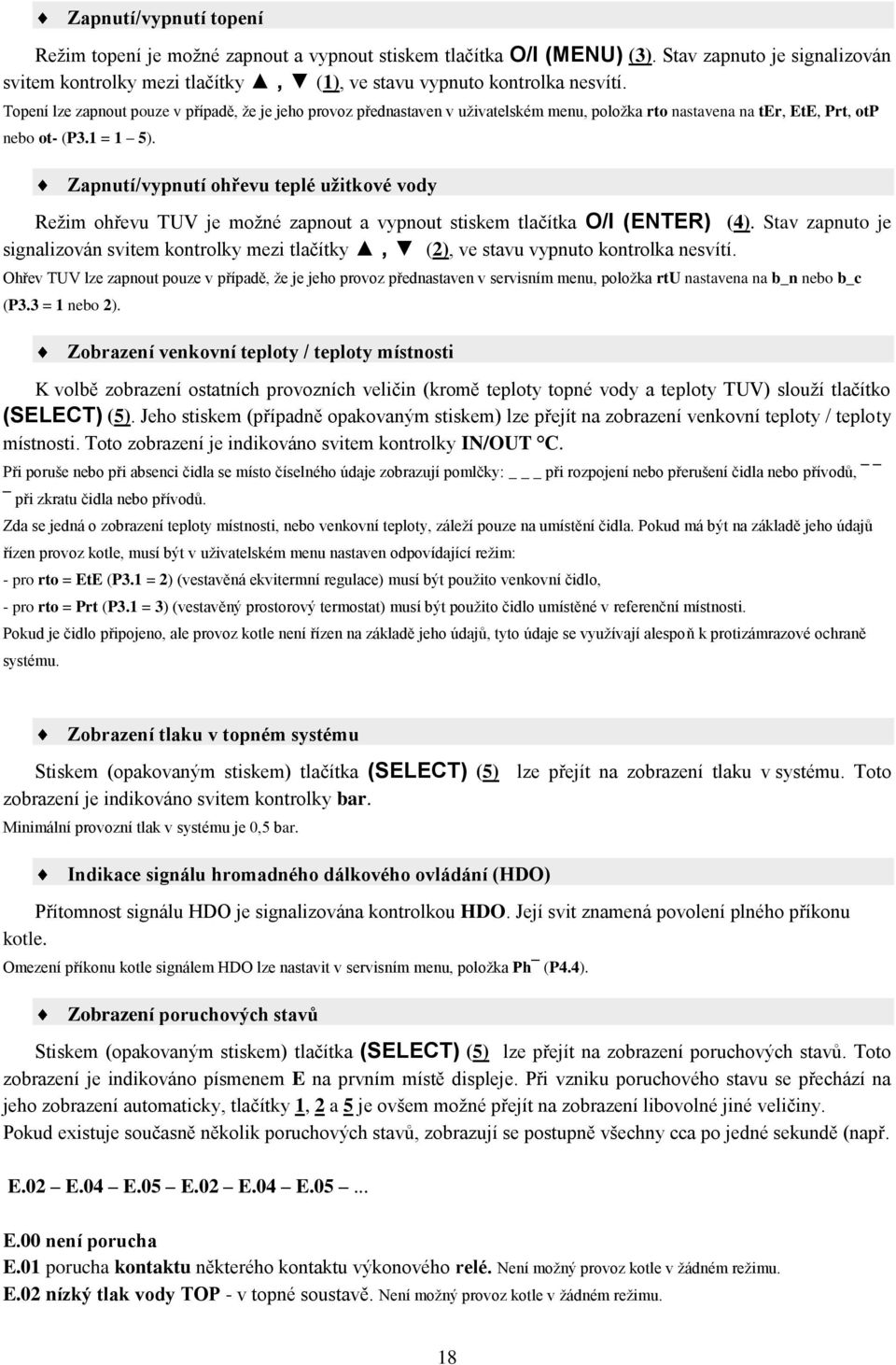 Zapnutí/vypnutí ohřevu teplé uţitkové vody Reţim ohřevu TUV je moţné zapnout a vypnout stiskem tlačítka O/I (ENTER) (4).