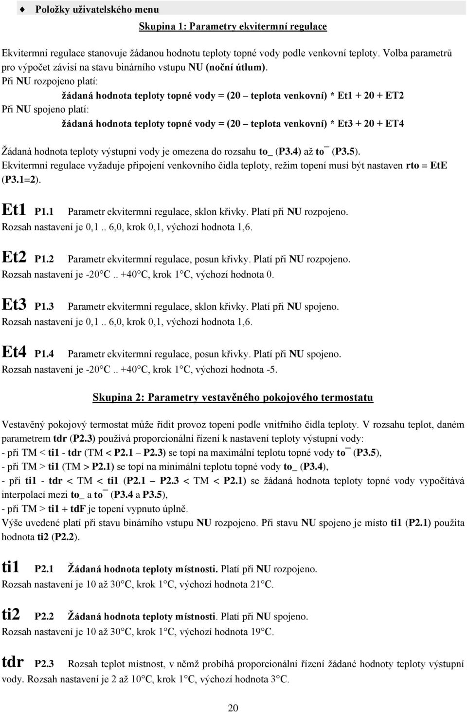 Při NU rozpojeno platí: ţádaná hodnota teploty topné vody = (20 teplota venkovní) * Et1 + 20 + ET2 Při NU spojeno platí: ţádaná hodnota teploty topné vody = (20 teplota venkovní) * Et3 + 20 + ET4