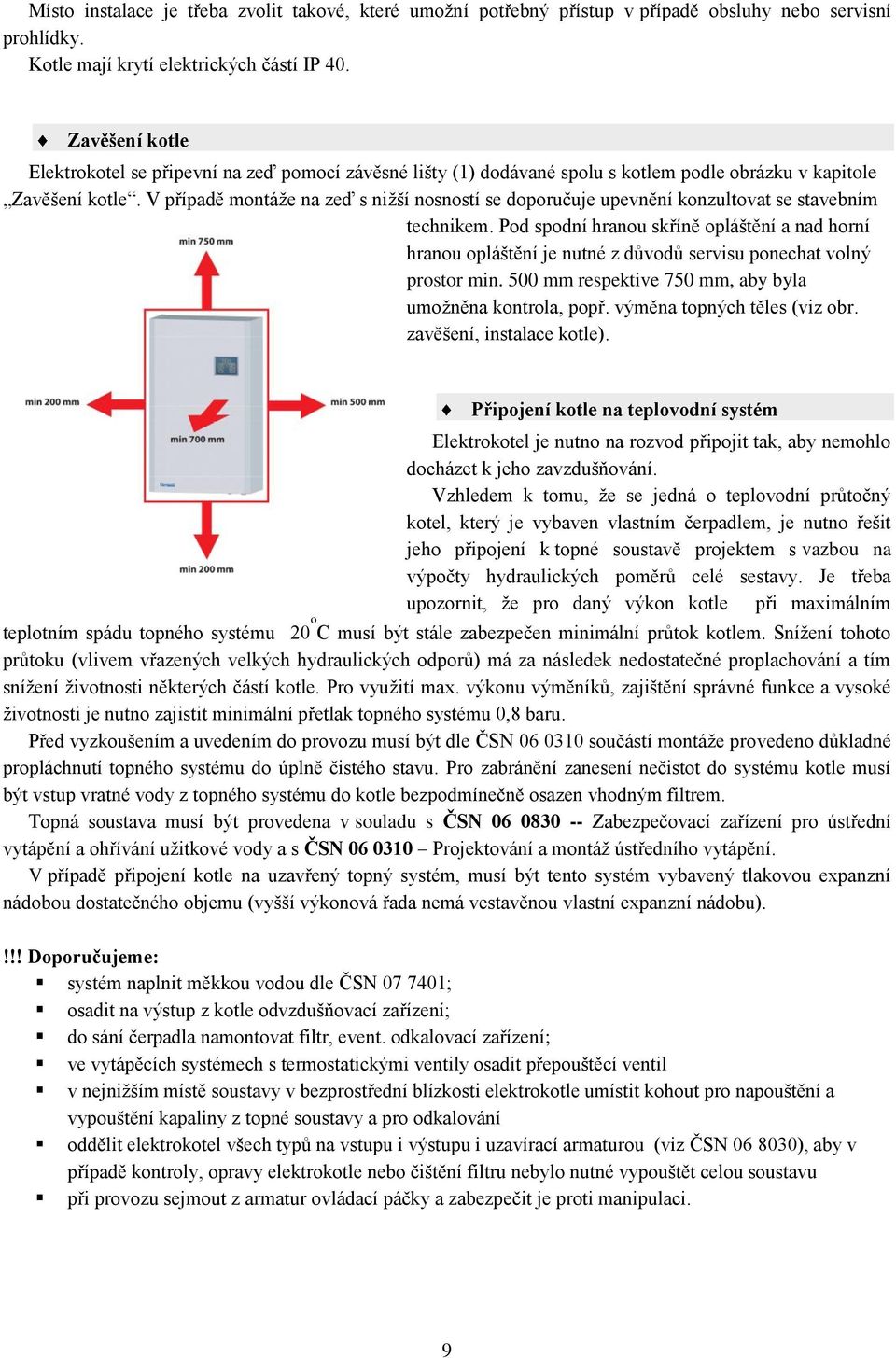 V případě montáţe na zeď s niţší nosností se doporučuje upevnění konzultovat se stavebním technikem.