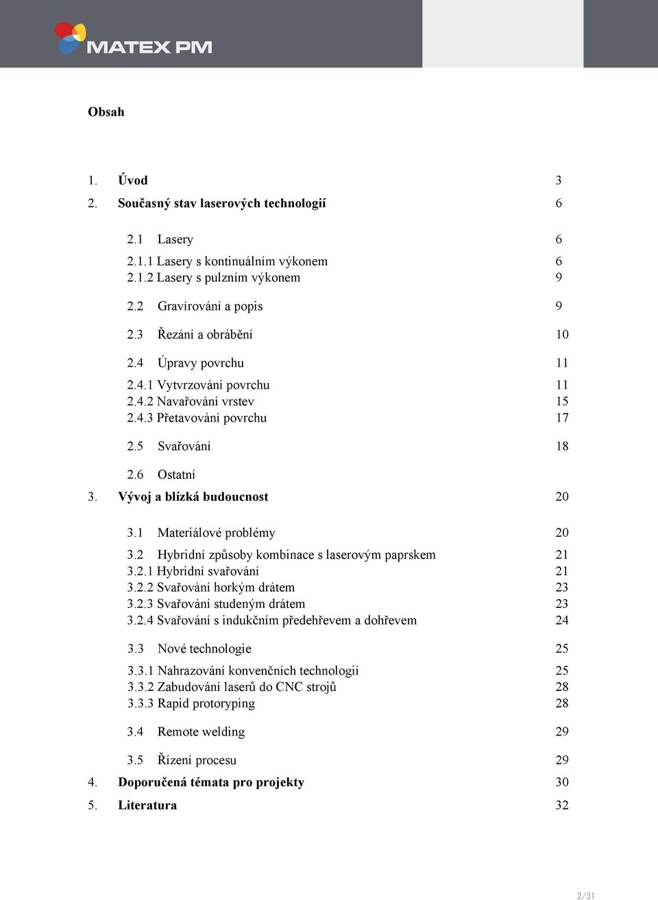 2 Hybridní způsoby kombinace s laserovým paprskem 3.2.1 Hybridní svařování 3.2.2 Svařování horkým drátem 3.2.3 Svařování studeným drátem 3.2.4 Svařování s indukčním předehřevem a dohřevem 21 21 23 23 24 3.