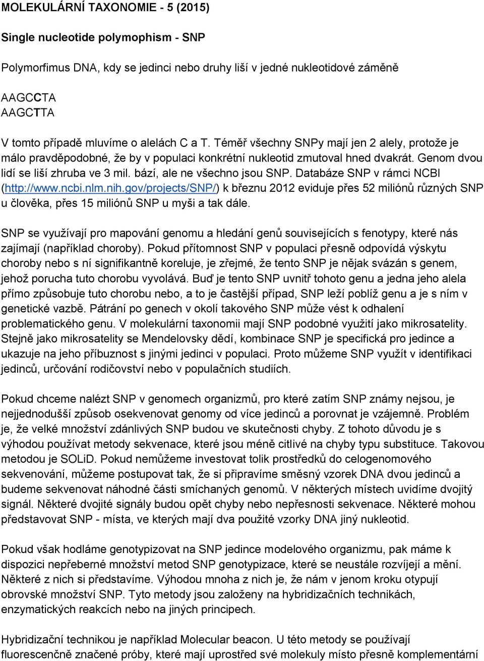 bází, ale ne všechno jsou SNP. Databáze SNP v rámci NCBI (http://www.ncbi.nlm.nih.gov/projects/snp/) k březnu 2012 eviduje přes 52 miliónů různých SNP u člověka, přes 15 miliónů SNP u myši a tak dále.