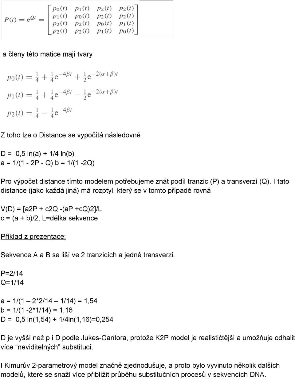 I tato distance (jako každá jiná) má rozptyl, který se v tomto případě rovná V(D) = [a2p + c2q -(ap +cq)2]/l c = (a + b)/2, L=délka sekvence Příklad z prezentace: Sekvence A a B se liší ve 2