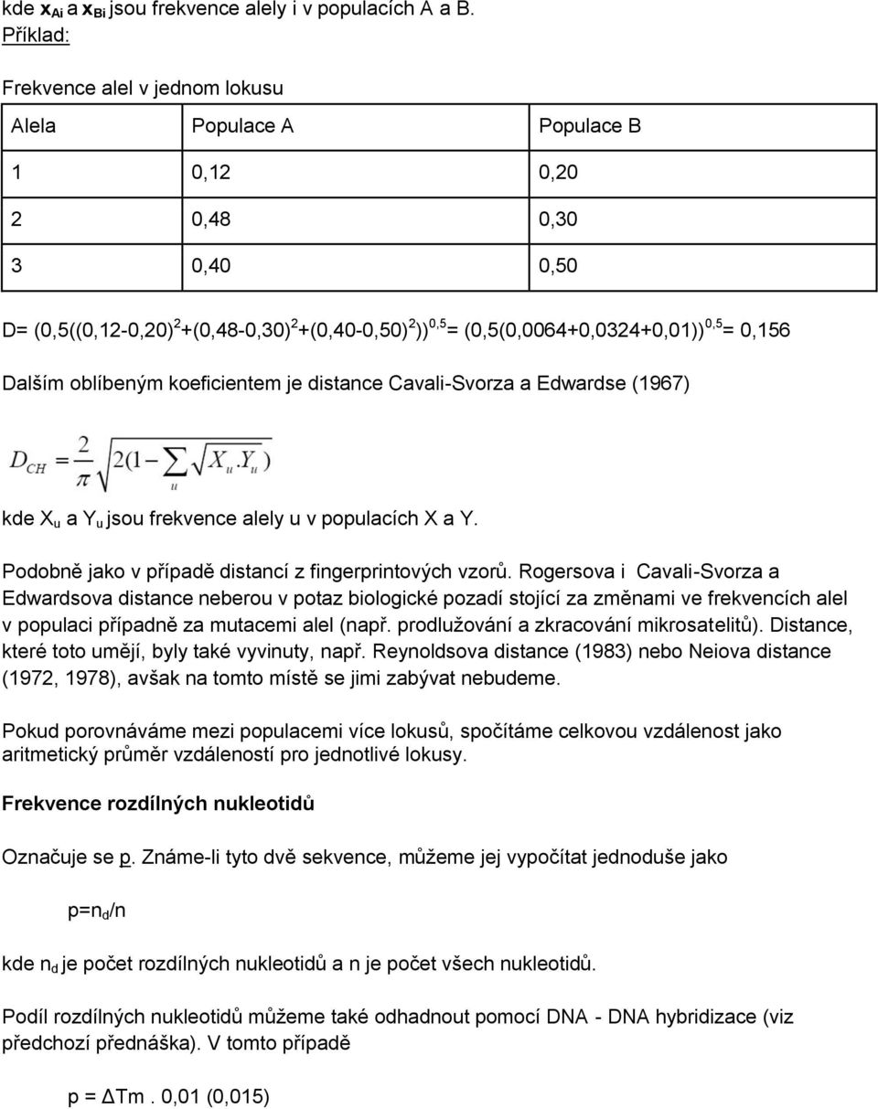 0,156 Dalším oblíbeným koeficientem je distance Cavali-Svorza a Edwardse (1967) kde X u a Y u jsou frekvence alely u v populacích X a Y. Podobně jako v případě distancí z fingerprintových vzorů.