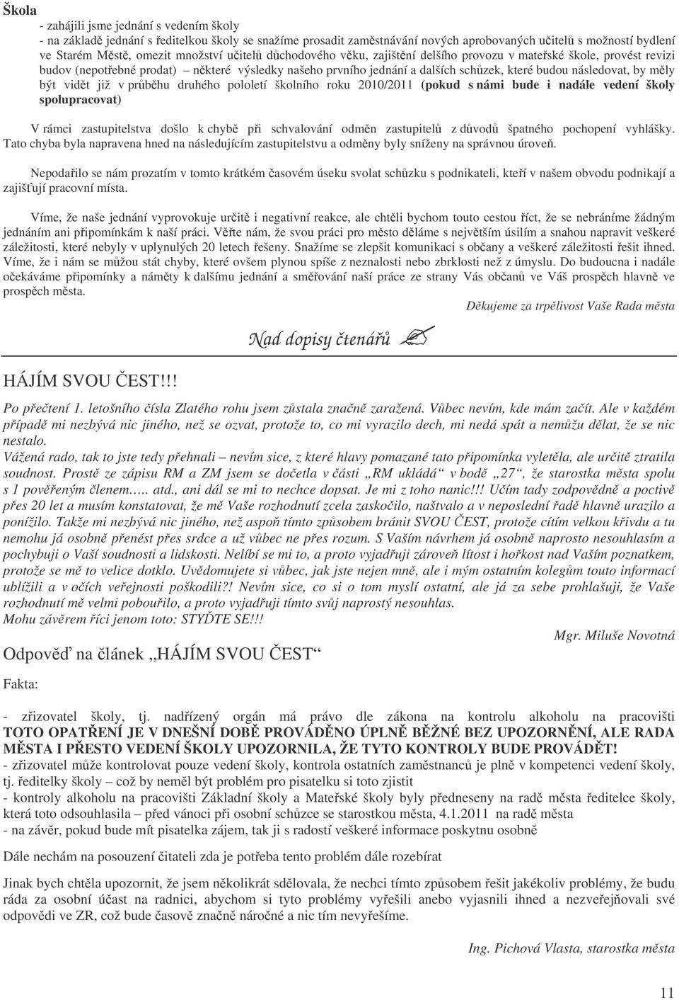 v prbhu druhého pololetí školního roku 2010/2011 (pokud s námi bude i nadále vedení školy spolupracovat) V rámci zastupitelstva došlo k chyb pi schvalování odmn zastupitel z dvod špatného pochopení