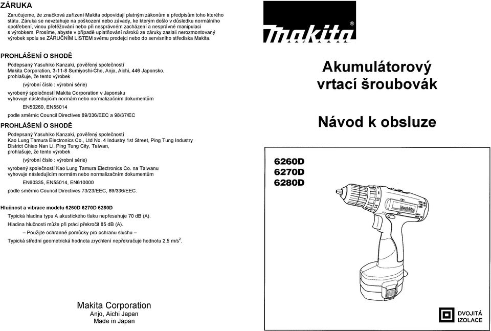 Prosíme, abyste v p ípad uplat ování nárok ze záruky zaslali nerozmontovaný výrobek spolu se ZÁRU NÍM LISTEM svému prodejci nebo do servisního st ediska Makita.