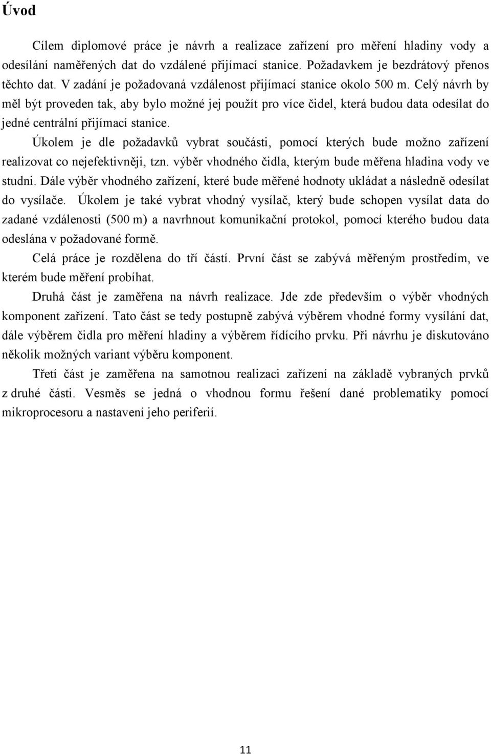 Celý návrh by měl být proveden tak, aby bylo možné jej použít pro více čidel, která budou data odesílat do jedné centrální přijímací stanice.