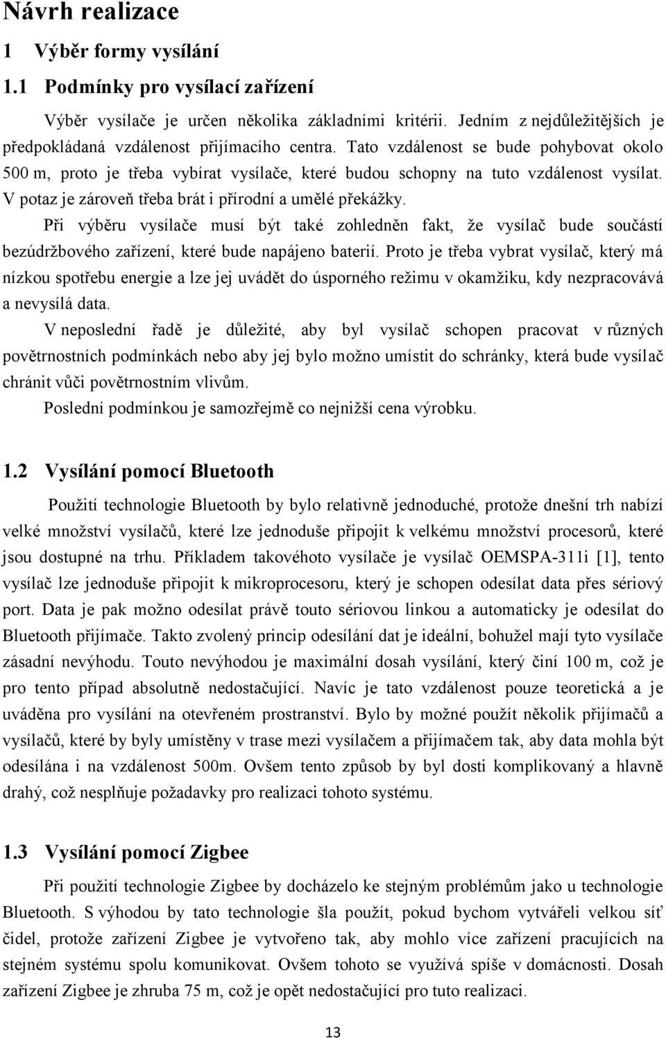 Při výběru vysílače musí být také zohledněn fakt, že vysílač bude součástí bezúdržbového zařízení, které bude napájeno baterií.