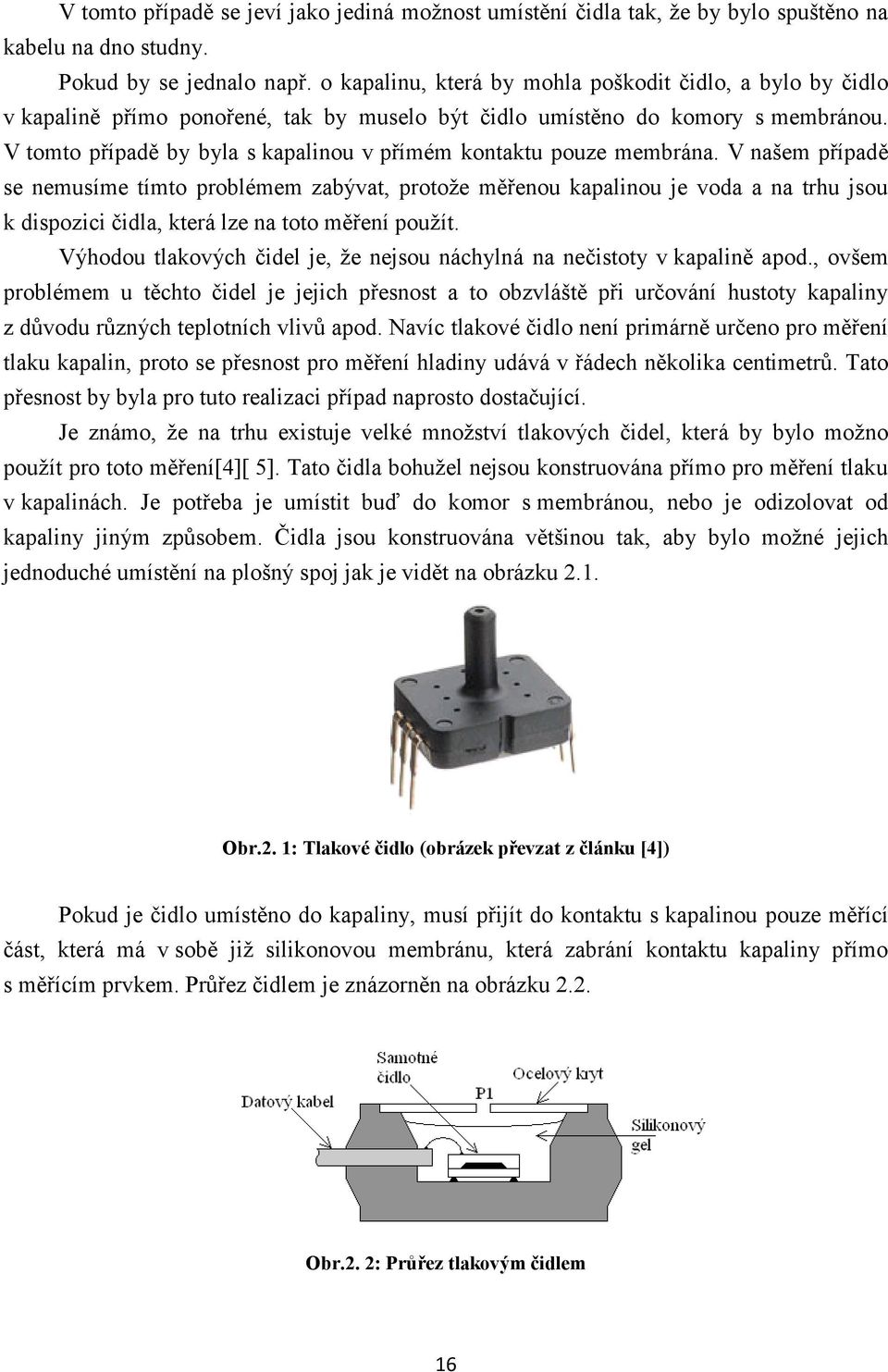 V tomto případě by byla s kapalinou v přímém kontaktu pouze membrána.