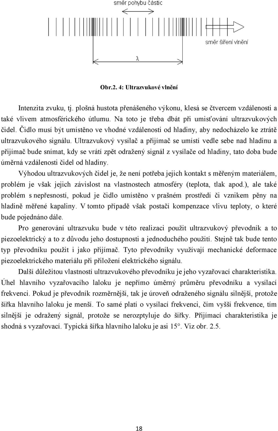 Ultrazvukový vysílač a přijímač se umístí vedle sebe nad hladinu a přijímač bude snímat, kdy se vrátí zpět odražený signál z vysílače od hladiny, tato doba bude úměrná vzdálenosti čidel od hladiny.