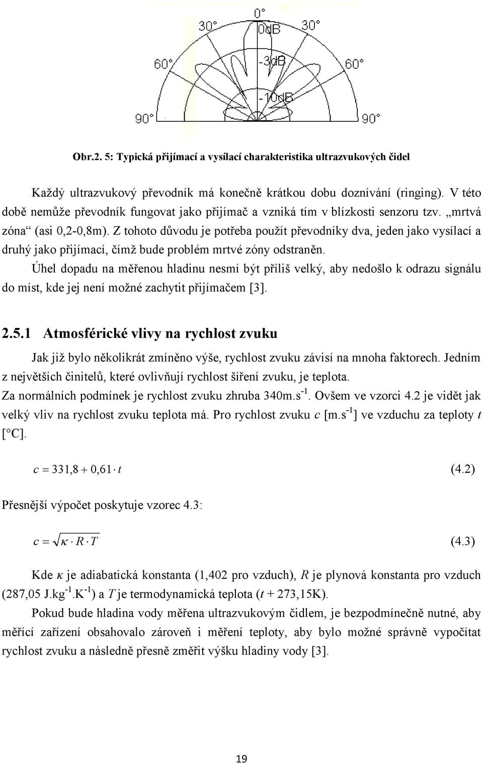 Z tohoto důvodu je potřeba použít převodníky dva, jeden jako vysílací a druhý jako přijímací, čímž bude problém mrtvé zóny odstraněn.