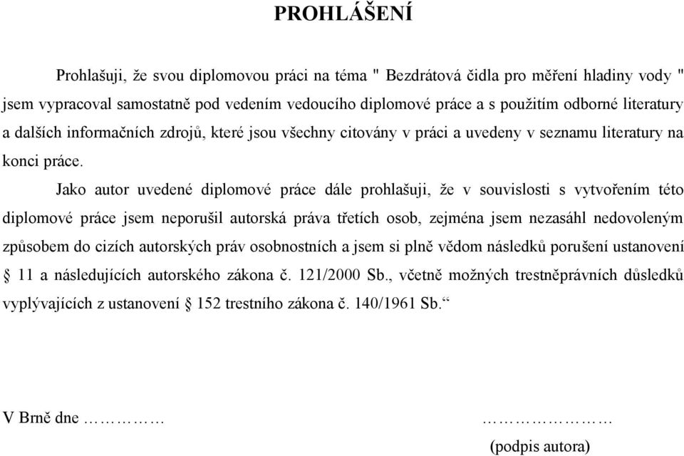 Jako autor uvedené diplomové práce dále prohlašuji, že v souvislosti s vytvořením této diplomové práce jsem neporušil autorská práva třetích osob, zejména jsem nezasáhl nedovoleným způsobem