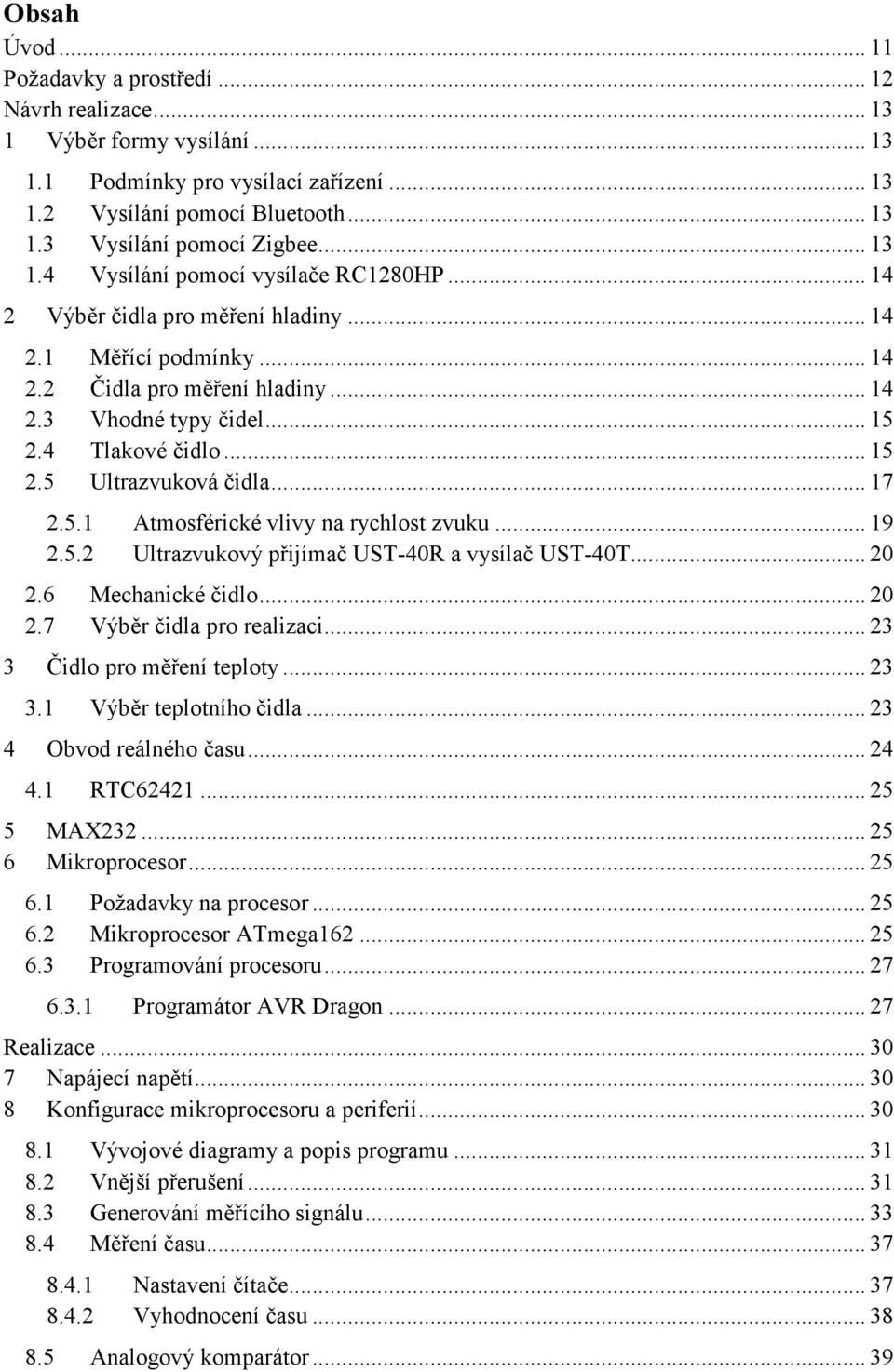 .. 5 Ultrazvuková čidla... 7 2.5. 2.5.2 2.6 2.7 3 Výběr teplotního čidla... 23 Obvod reálného času... 24 4. 5 6 Mechanické čidlo... 2 Výběr čidla pro realizaci... 23 Čidlo pro měření teploty... 23 3.