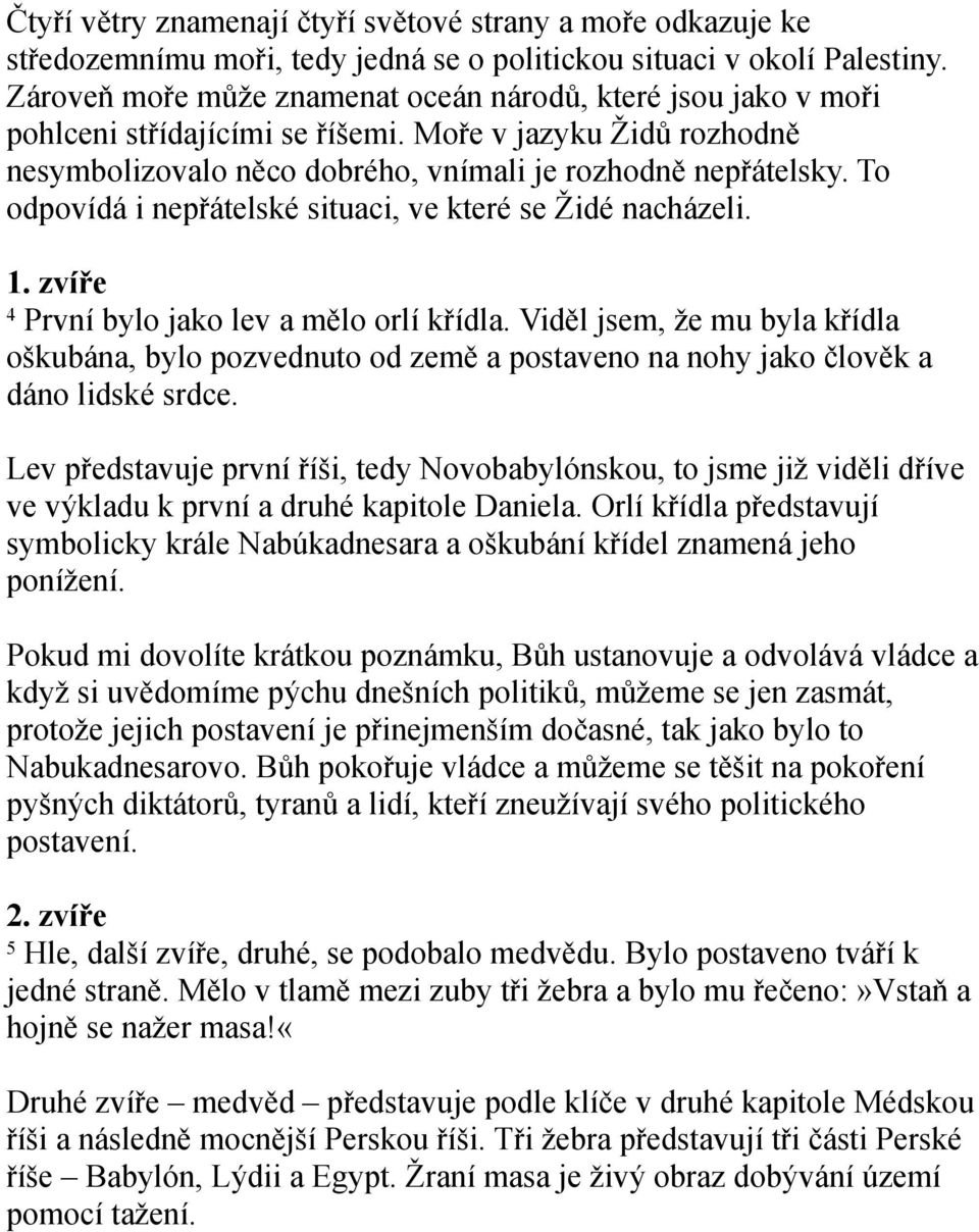 To odpovídá i nepřátelské situaci, ve které se Židé nacházeli. 1. zvíře 4 První bylo jako lev a mělo orlí křídla.