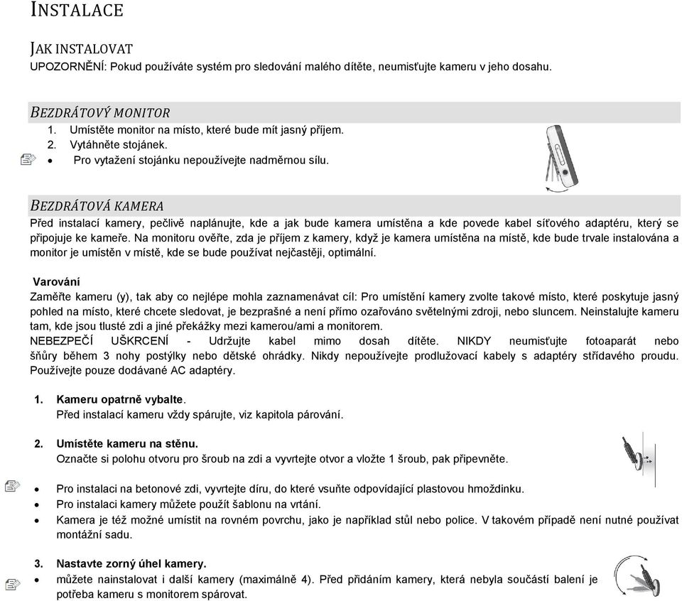 BEZDRÁTOVÁ KAMERA Před instalací kamery, pečlivě naplánujte, kde a jak bude kamera umístěna a kde povede kabel síťového adaptéru, který se připojuje ke kameře.