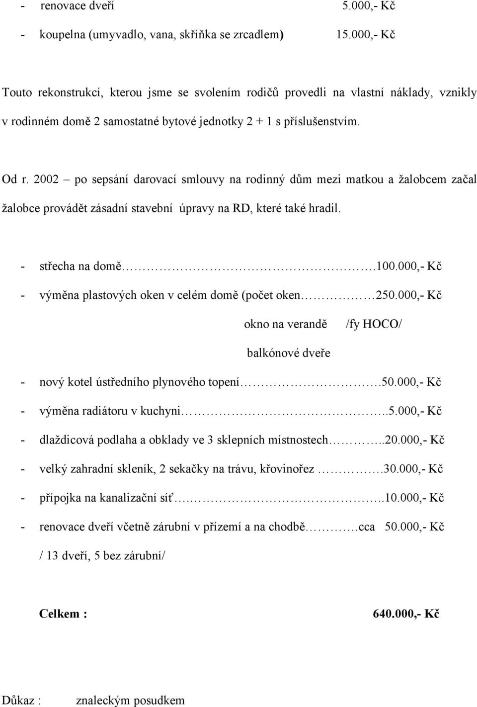 2002 po sepsání darovací smlouvy na rodinný dům mezi matkou a žalobcem začal žalobce provádět zásadní stavební úpravy na RD, které také hradil. - střecha na domě.100.